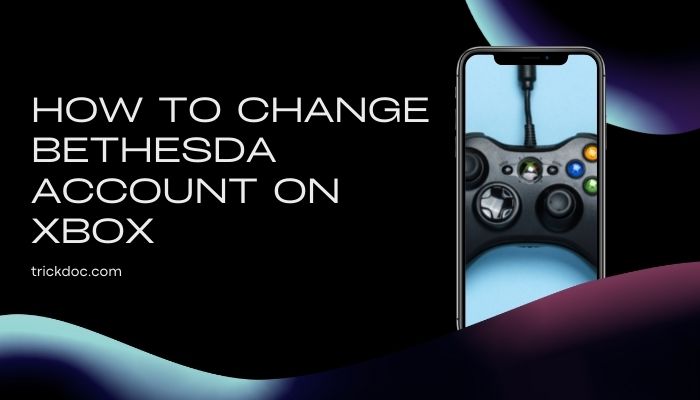 How to Change Bethesda Account on Xbox