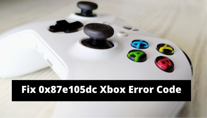 Fix 0x87e105dc Xbox Error Code