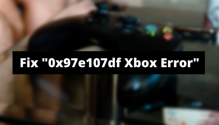 Fix "0x97e107df Xbox Error"