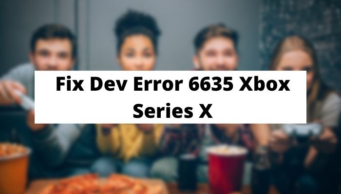 Fix Dev Error 6635 Xbox Series X