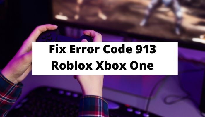 Fix Error Code 913 Roblox Xbox One