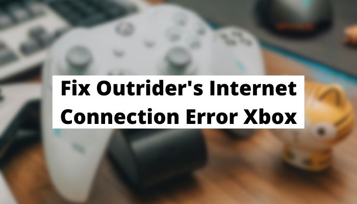 Fix Outriders Internet Connection Error Xbox