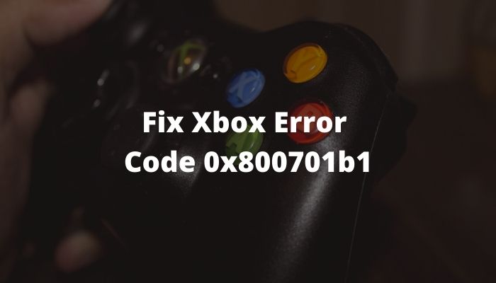 Fix Xbox Error Code 0x800701b1