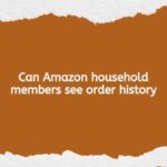Can Amazon household members see order history