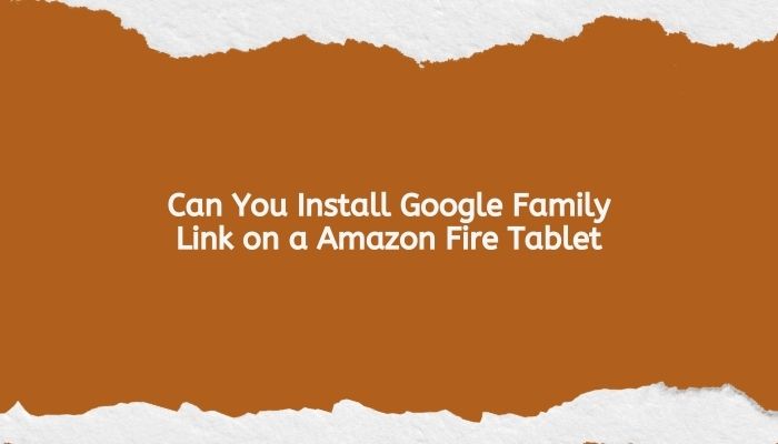 Can You Install Google Family Link on a Amazon Fire Tablet
