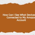 How Can I See What Devices Are Connected to My Amazon Account