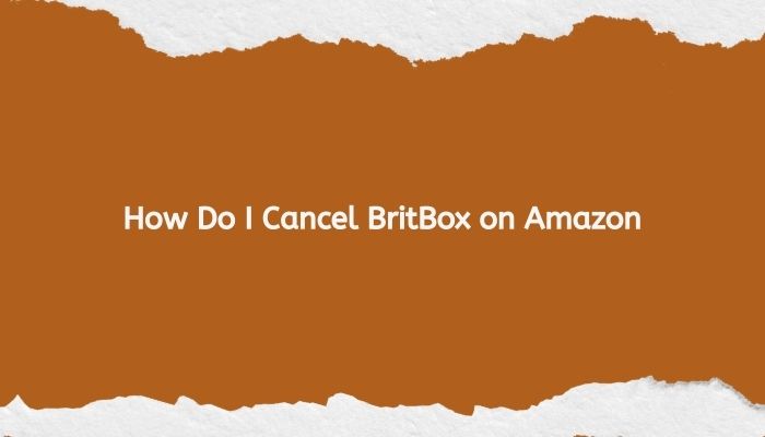 How Do I Cancel BritBox on Amazon